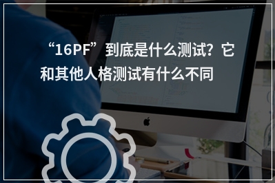 “16PF”到底是什么测试？它和其他人格测试有什么不同？