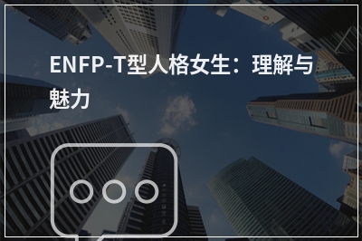 ENFP-T型人格女生：理解与魅力