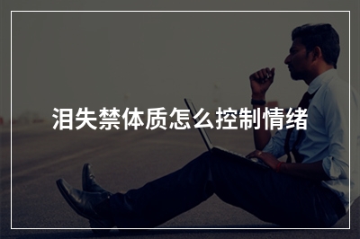 泪失禁体质怎么控制情绪
