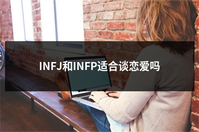 INFJ和INFP适合谈恋爱吗