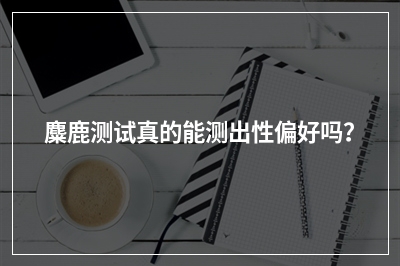 麋鹿测试真的能测出性偏好吗？
